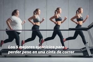 Los 5 Mejores Ejercicios para Perder Peso en una Cinta de Correr: Quema Grasa y Consigue un Cuerpo Tonificado